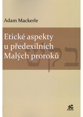 Etické aspekty u předexilních Malých proroků /  Adam Mackerle Cover Image