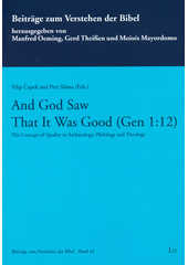 And God Saw That It Was Good ( Gen. 1:12) :  The Concept of Quality in Archaeology, Phylology and Theology /  Filip Čapek and Petr Sláma Cover Image