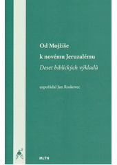 Od Mojžíše k novému Jeruzalému :  Deset biblických výkladů /  uspořádal Jan Roskovec  Cover Image