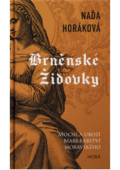 Brněnské Židovky : mocní a ubozí Markrabství moravského  Cover Image