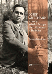 Josef Guttmann a osudy střední Evropy mezi Hitlerem a Stalinem  Cover Image