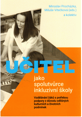 Učitel jako spolutvůrce inkluzivní školy: vzdělávání žáků s potřebou podpory z důvodu odlišných kulturních a životních podmínek  Cover Image