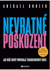 Nevratné poškození : jak naše dcery propadají transgenderové mánii  Cover Image