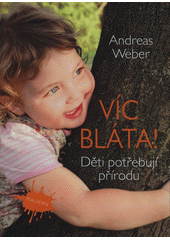 Víc bláta! : děti potřebují přírodu  Cover Image