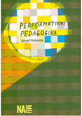 Performativní pedagogika : třída je scéna, vyučování je spektákl, učitel je performer  Cover Image