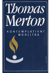 Kontemplativní modlitba /  Thomas Merton ; Z angl. přel. Wendy Drozerová ; Obálka a graf. úprava Zdeněk Stejskal Cover Image