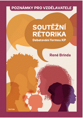 Soutěžní rétorika : debatování formou Karl Popper : poznámky pro vzdělavatele  Cover Image
