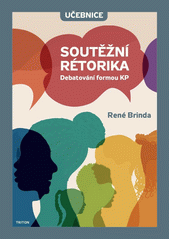 Soutěžní rétorika : debatování formou Karl Popper : učebnice  Cover Image