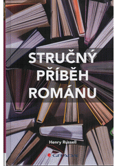 Stručný příběh románu : kapesní průvodce klíčovými žánry, romány, tématy a technikami  Cover Image