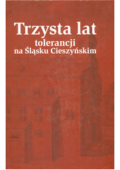 Trzysta lat tolerancji na Śląsku Cieszyńskim : w trzystulecie założenia kościoła Jezusowego w Cieszynie  Cover Image