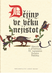 Dějiny ve věku nejistot : sborník k příležitosti 70. narozenin Dušana Třeštíka  Cover Image