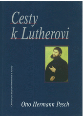 Cesty k Lutherovi /  Otto Hermann Pesch ; [z německého originálu ... přeložil Jaroslav Vokoun] Cover Image