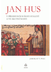 Jan Hus v představách šesti staletí a ve skutečnosti  Cover Image
