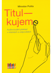 Titulkujeme : audiovizuální překlad v otázkách a odpovědích  Cover Image