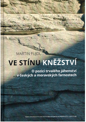 Ve stínu kněžství : o pozici trvalého jáhenství v českých a moravských farnostech  Cover Image