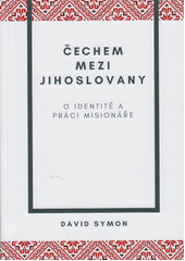 Čechem mezi Jihoslovany :  O identitě a práci misionáře /  David Symon Cover Image