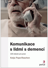 Komunikace s lidmi s demencí : 100 otázek pro praxi  Cover Image