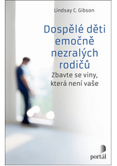 Dospělé děti emočně nezralých rodičů : zbavte se viny, která není vaše  Cover Image