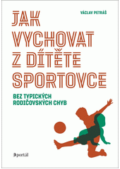 Jak vychovat z dítěte sportovce : bez typických rodičovských chyb  Cover Image
