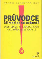Průvodce klimatickou úzkostí : jak si udržet chladnou hlavu na zahřívající se planetě  Cover Image