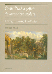 Čeští Židé a jejich devatenácté století : texty, diskuse, konflikty  Cover Image