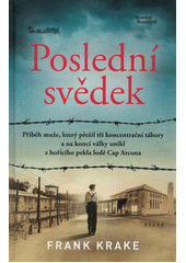 Poslední svědek : příběh muže, který přežil tři koncentrační tábory a na konci války unikl z hořícího pekla lodě Cap Arcona  Cover Image