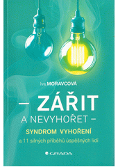 Zářit a nevyhořet : syndrom vyhoření a 11 silných příběhů úspěšných lidí  Cover Image