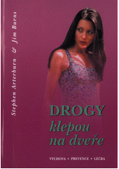 Drogy klepou na dveře :  Výchova. Prevence. Lečba /  Stephen Arterburn, Jim Burns, překlad Daniela Dimeová Cover Image