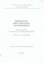 Kriminalita: oběti, prevence, postmodernita : sborník příspěvků ze semináře sekce sociální patologie MČSS : Šlovice 21.-23. dubna 2004  Cover Image