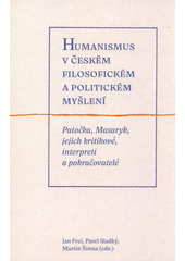 Humanismus v českém filosofickém a politickém myšlení : Patočka, Masaryk, jejich kritikové, interpreti a pokračovatelé  Cover Image