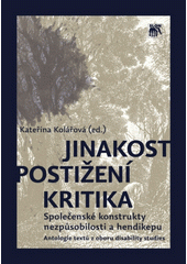 Jinakost - postižení - kritika : společenské konstrukty nezpůsobilosti a hendikepu : antologie textů z oboru disability studies  Cover Image