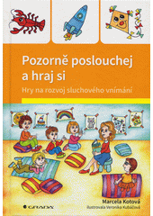 Pozorně poslouchej a hraj si : hry na rozvoj sluchového vnímání  Cover Image