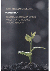 Poimenika :  Pastorační služba církve v kontextu tradice a současností /  Pavel Kolář, Ján Liguš Cover Image