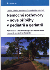 Nemocné rozhovory - nové příběhy v pediatrii a geriatrii : komunikace a narativní terapie pro nevyléčitelně nemocné, pečující i profesionály  Cover Image