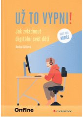 Už to vypni! : jak zvládnout digitální svět dětí : rady pro rodiče  Cover Image