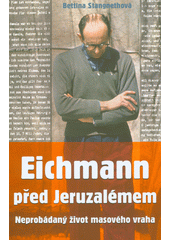 Eichmann před Jeruzalémem : neprobádaný život masového vraha  Cover Image