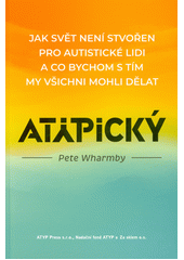 Atypický : jak svět není stvořen pro autistické lidi a co bychom s tím my všichni mohli dělat  Cover Image