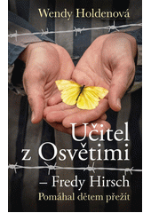 Učitel z Osvětimi - Fredy Hirsch : pomáhal dětem přežít  Cover Image