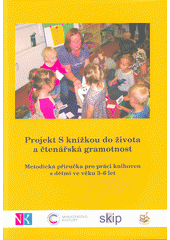Projekt S knížkou do života a čtenářská gramotnost : metodická příručka pro práci knihoven s dětmi ve věku 3-6 let  Cover Image