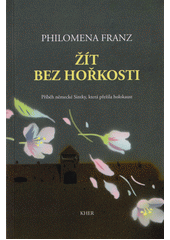 Žít bez hořkosti : příběh německé Sintky, která přežila holokaust  Cover Image