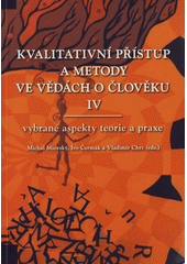 Kvalitativní přístup a metody ve vědách o člověku IV : vybrané aspekty teorie a praxe  Cover Image