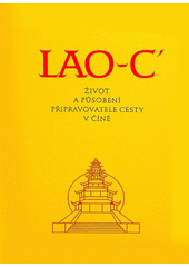 Lao-c' : život a působení připravovatele cesty v Číně : přijato omilostněným a k tomu povolaným člověkem z Abd-ru-shinova okolí : [jediné autorizované vydání] Cover Image