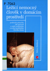 Ležící nemocný člověk v domácím prostředí : praktická příručka jak pečovat o málo mobilního a zcela imobilního člověka doma  Cover Image