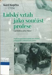 Lidský vztah jako součást profese : psychoterapeutické kapitoly pro sociální, pedagogické a zdravotnické profese  Cover Image