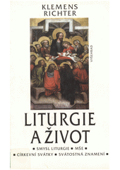Liturgie a život : smysl liturgie, mše, církevní svátky, svátostná znamení  Cover Image