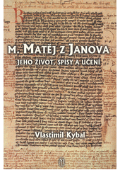 M. Matěj z Janova : jeho život, spisy a učení  Cover Image