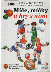 Míče, míčky a hry s nimi : soubor her pro děti ve věku od 4 do 9 let  Cover Image