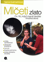 Mlčeti zlato : co říci, když marně hledáte vhodná slova  Cover Image