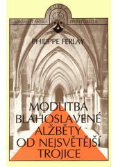 Modlitba blahoslavené Alžběty od Nejsvětější Trojice : Můj Bože v Trojici, Tobě se klaním  Cover Image