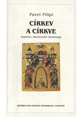 Církev a církve : kapitoly z ekumenické eklesiologie /   Pavel Filipi Cover Image